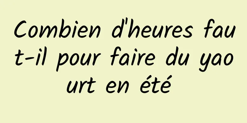 Combien d'heures faut-il pour faire du yaourt en été 