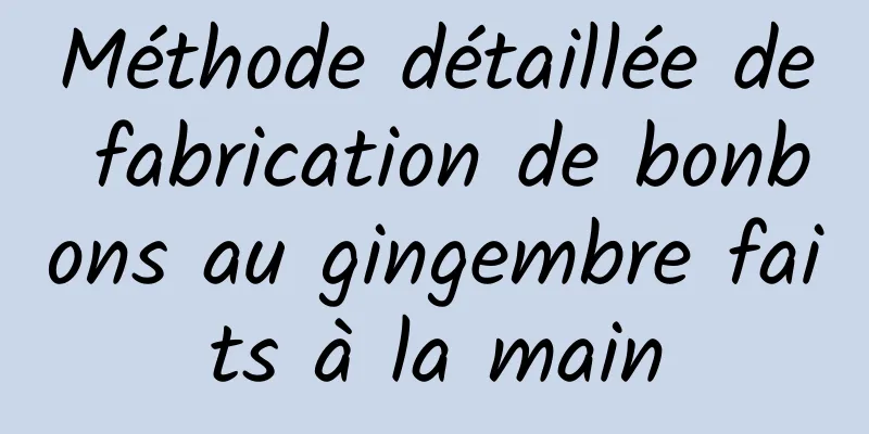 Méthode détaillée de fabrication de bonbons au gingembre faits à la main