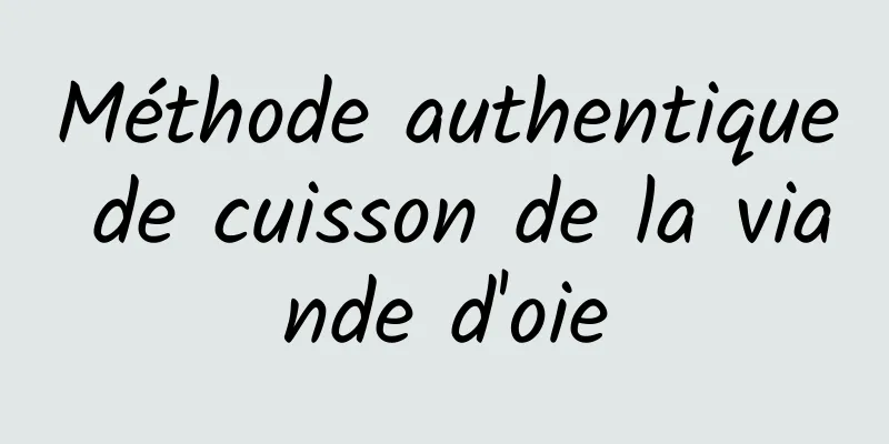 Méthode authentique de cuisson de la viande d'oie