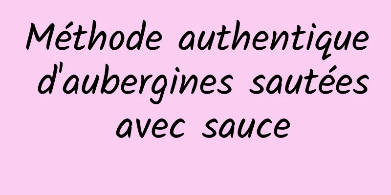 Méthode authentique d'aubergines sautées avec sauce