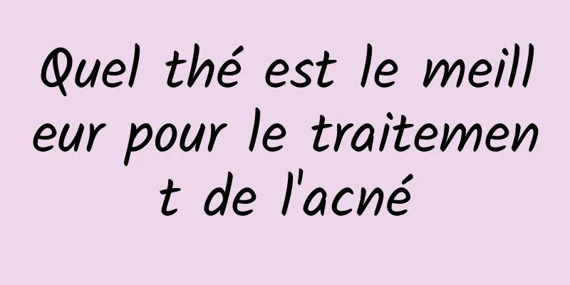 Quel thé est le meilleur pour le traitement de l'acné