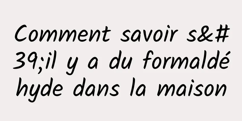 Comment savoir s'il y a du formaldéhyde dans la maison