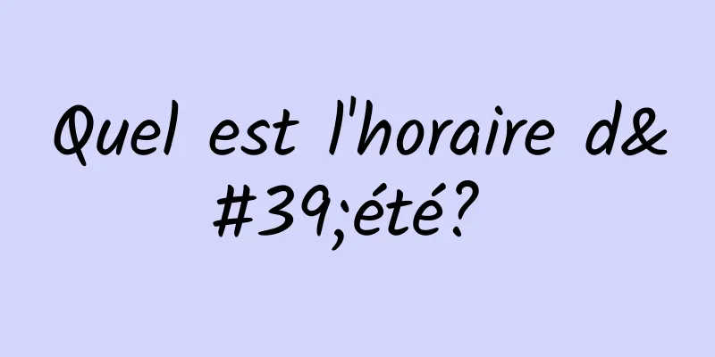 Quel est l'horaire d'été? 