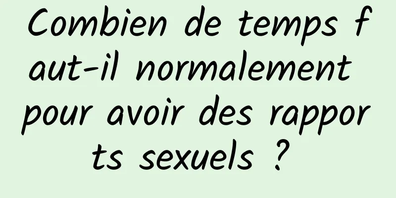 Combien de temps faut-il normalement pour avoir des rapports sexuels ? 