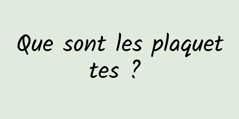 Que sont les plaquettes ? 