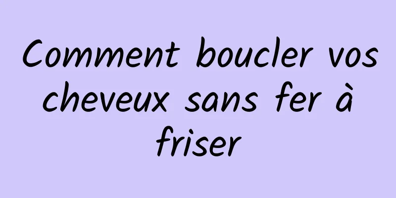 Comment boucler vos cheveux sans fer à friser