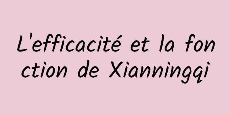 L'efficacité et la fonction de Xianningqi