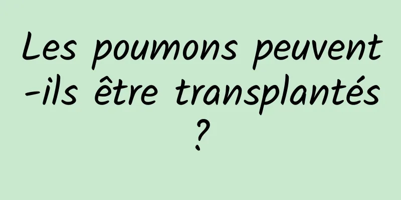 Les poumons peuvent-ils être transplantés ? 