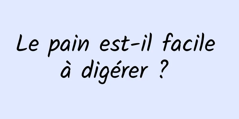 Le pain est-il facile à digérer ? 