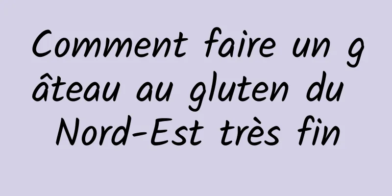 Comment faire un gâteau au gluten du Nord-Est très fin