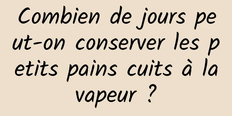 Combien de jours peut-on conserver les petits pains cuits à la vapeur ? 