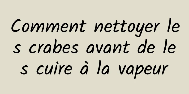 Comment nettoyer les crabes avant de les cuire à la vapeur