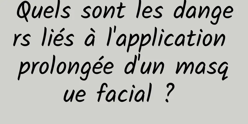 Quels sont les dangers liés à l'application prolongée d'un masque facial ? 