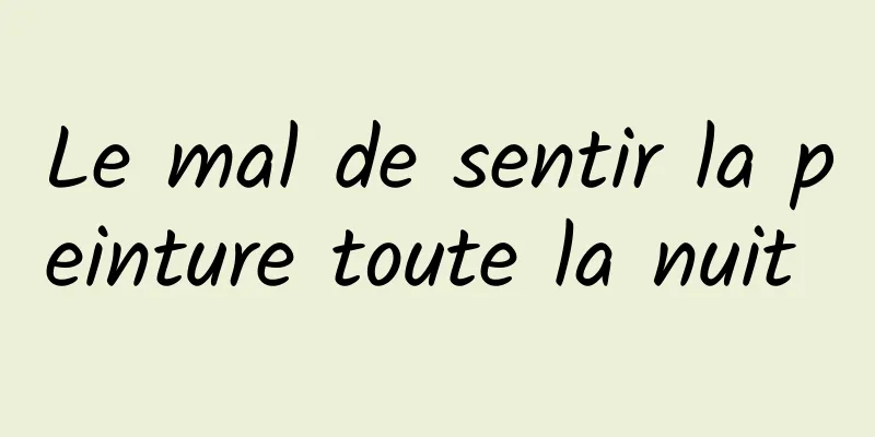 Le mal de sentir la peinture toute la nuit 