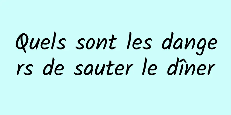 Quels sont les dangers de sauter le dîner