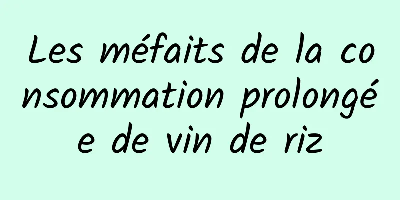 Les méfaits de la consommation prolongée de vin de riz