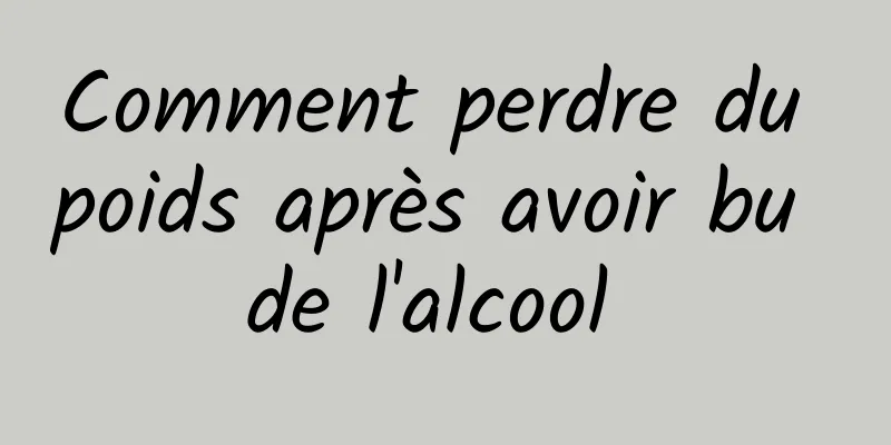 Comment perdre du poids après avoir bu de l'alcool 