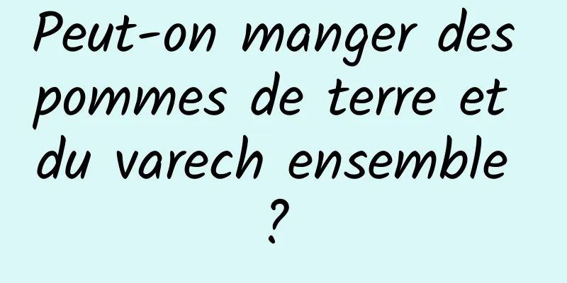 Peut-on manger des pommes de terre et du varech ensemble ? 