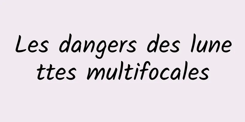 Les dangers des lunettes multifocales