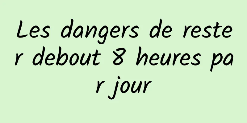 Les dangers de rester debout 8 heures par jour