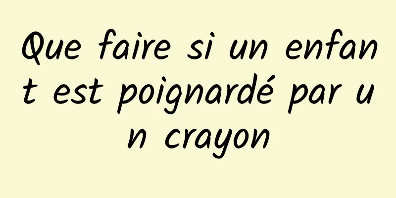 Que faire si un enfant est poignardé par un crayon