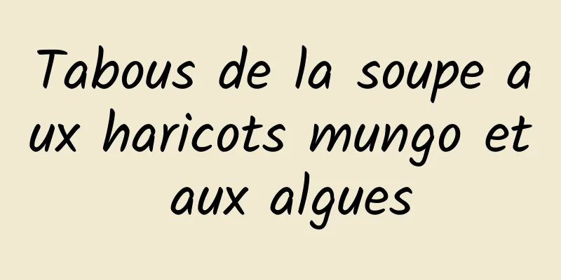 Tabous de la soupe aux haricots mungo et aux algues