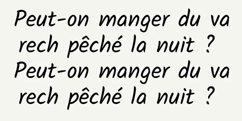 Peut-on manger du varech pêché la nuit ? Peut-on manger du varech pêché la nuit ? 