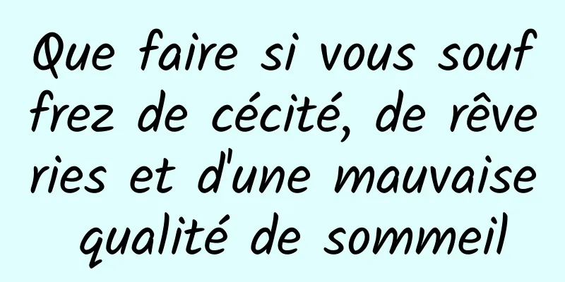 Que faire si vous souffrez de cécité, de rêveries et d'une mauvaise qualité de sommeil