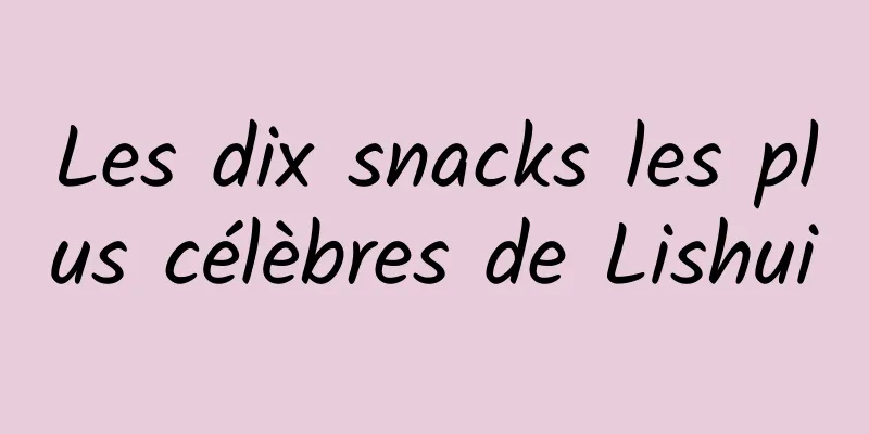 Les dix snacks les plus célèbres de Lishui