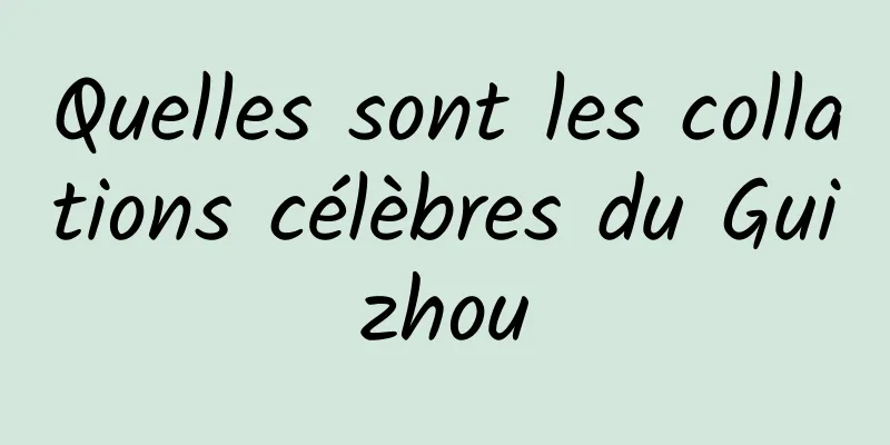 Quelles sont les collations célèbres du Guizhou