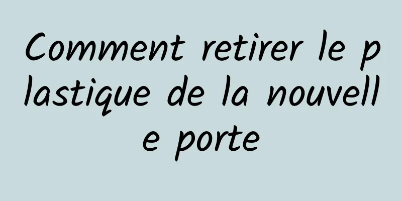 Comment retirer le plastique de la nouvelle porte