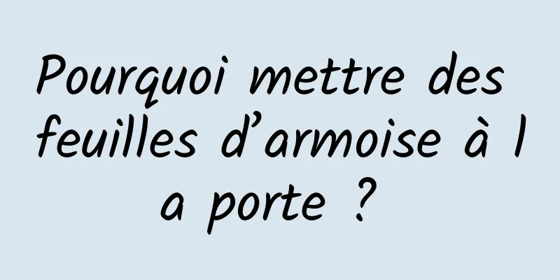 Pourquoi mettre des feuilles d’armoise à la porte ? 