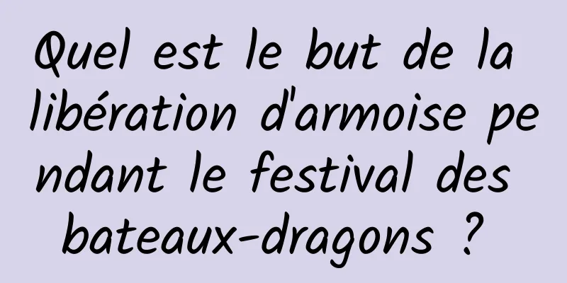 Quel est le but de la libération d'armoise pendant le festival des bateaux-dragons ? 