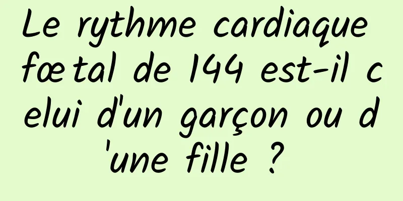 Le rythme cardiaque fœtal de 144 est-il celui d'un garçon ou d'une fille ? 