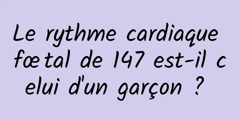 Le rythme cardiaque fœtal de 147 est-il celui d'un garçon ? 