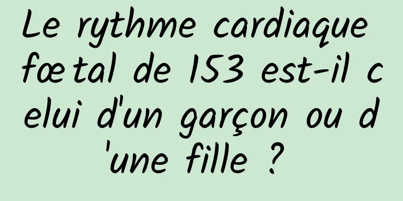 Le rythme cardiaque fœtal de 153 est-il celui d'un garçon ou d'une fille ? 