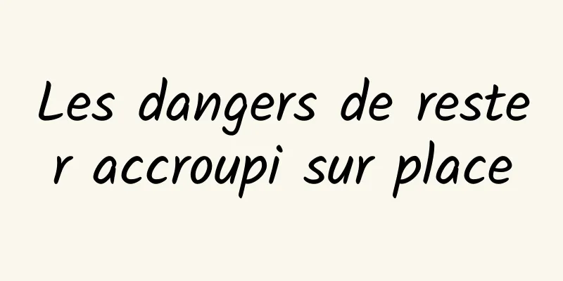 Les dangers de rester accroupi sur place