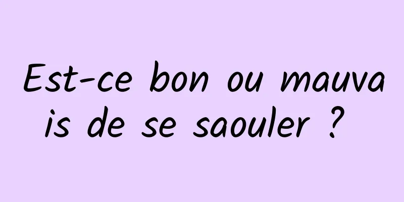 Est-ce bon ou mauvais de se saouler ? 