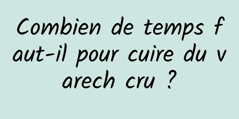 Combien de temps faut-il pour cuire du varech cru ?