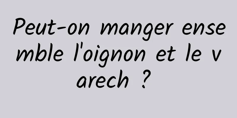 Peut-on manger ensemble l'oignon et le varech ? 