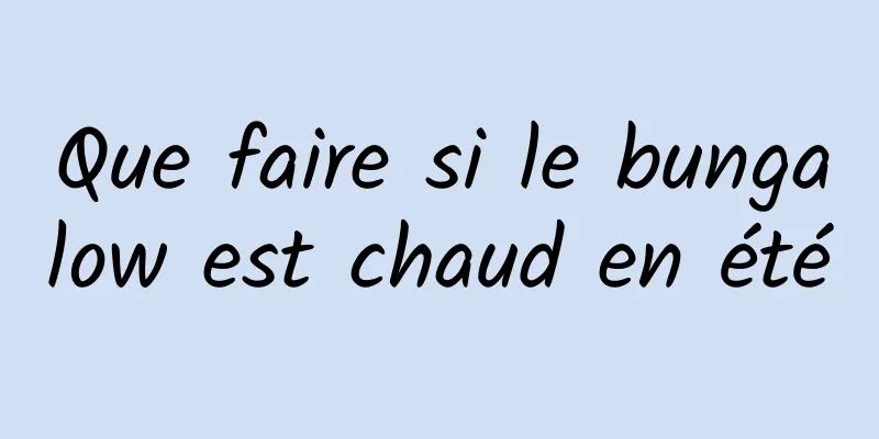 Que faire si le bungalow est chaud en été