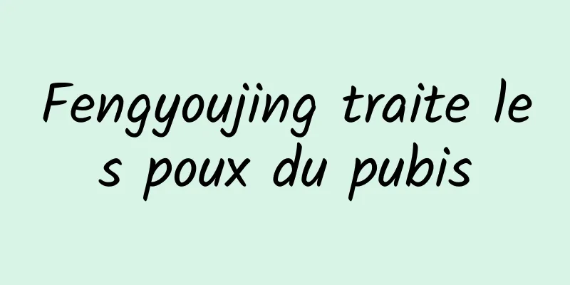 Fengyoujing traite les poux du pubis