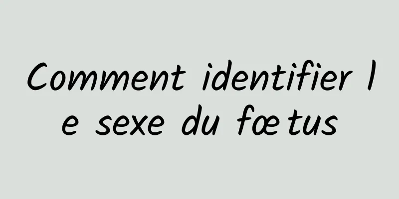 Comment identifier le sexe du fœtus