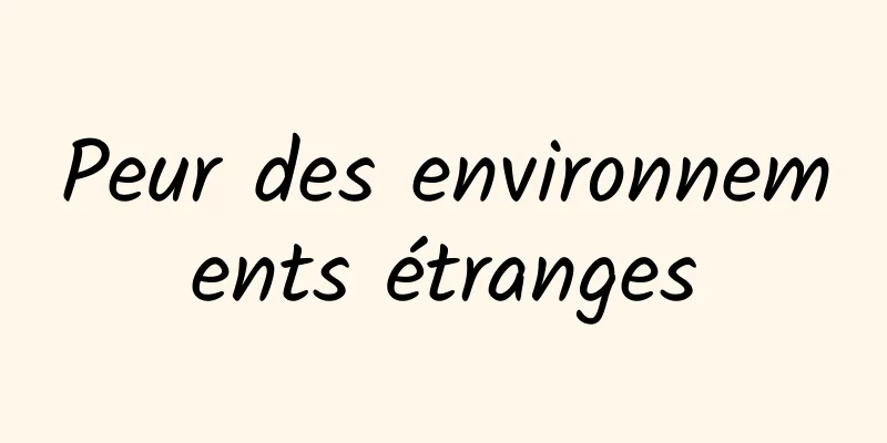 Peur des environnements étranges