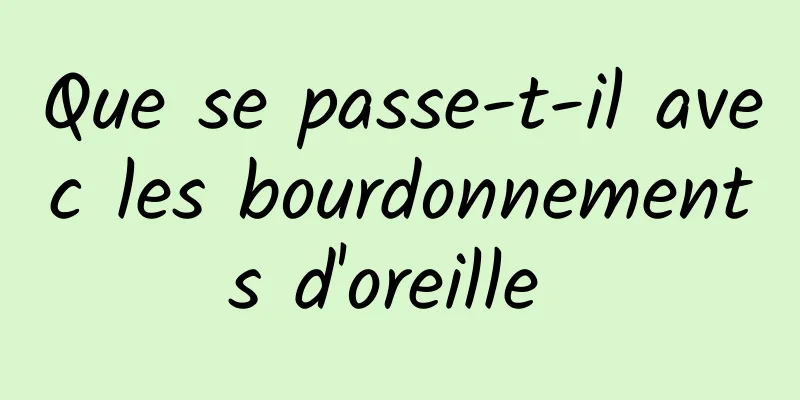 Que se passe-t-il avec les bourdonnements d'oreille 