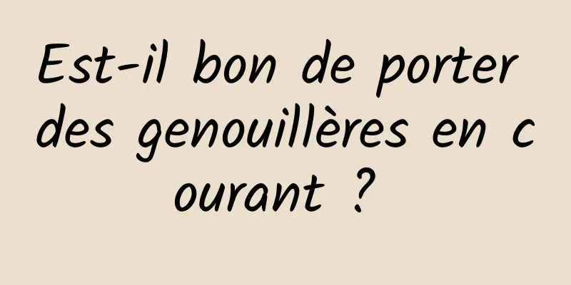 Est-il bon de porter des genouillères en courant ? 