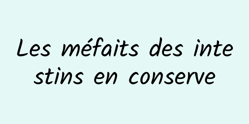 ​Les méfaits des intestins en conserve