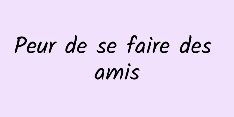 Peur de se faire des amis