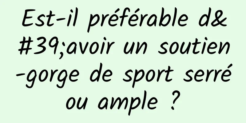 Est-il préférable d'avoir un soutien-gorge de sport serré ou ample ? 