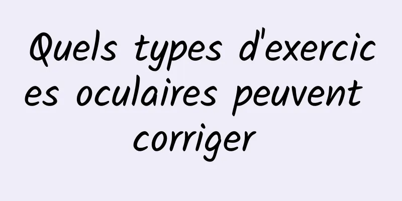 Quels types d'exercices oculaires peuvent corriger 